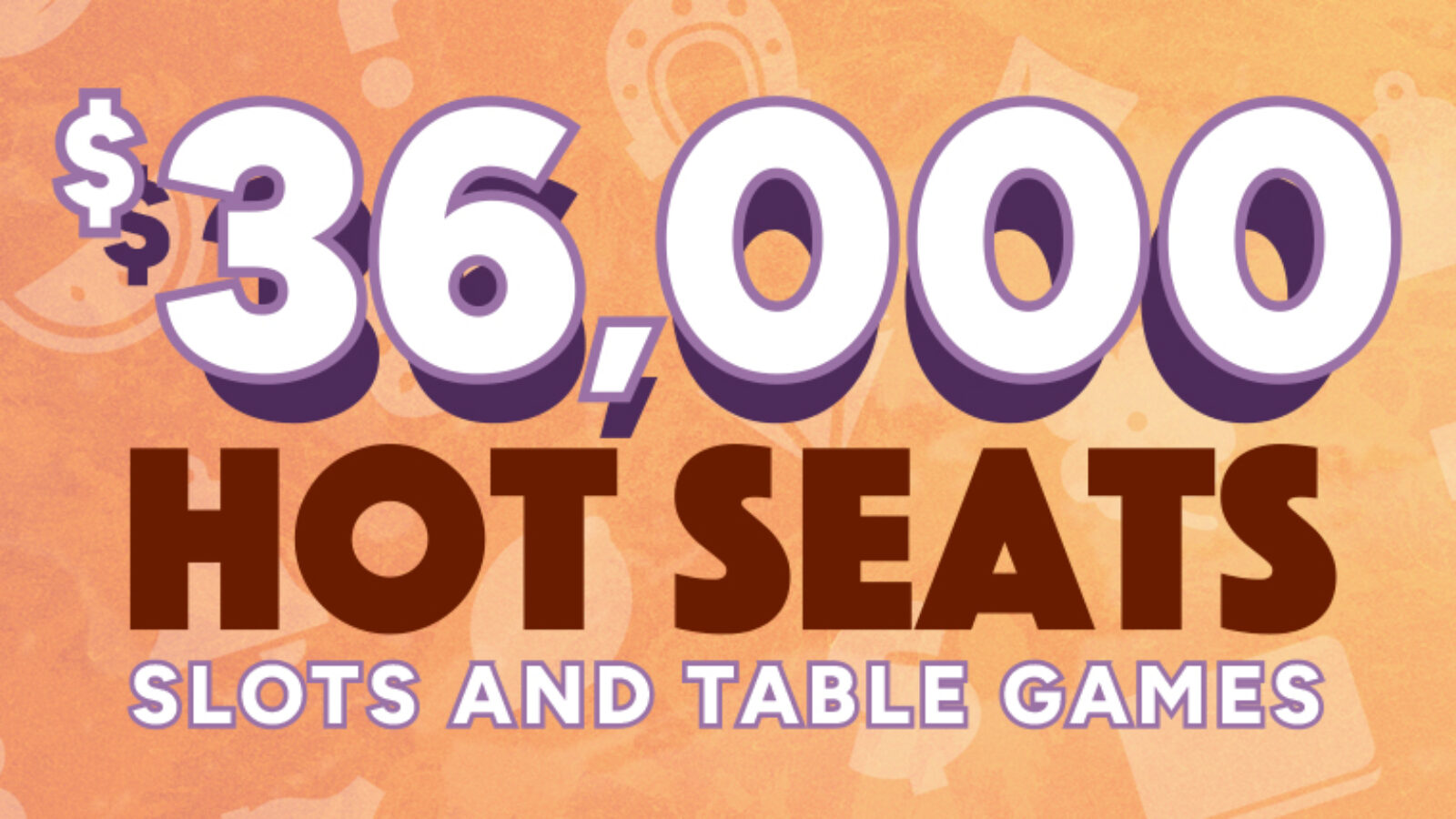 $36,000 Hot Seats Slots and Table Games