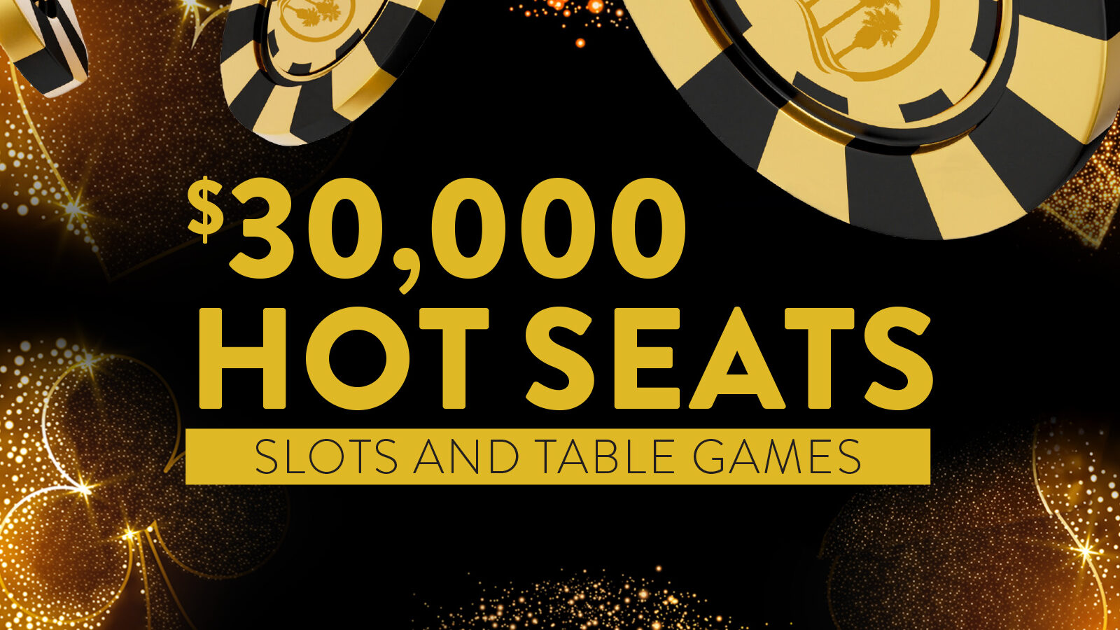 $30,000 Hot Seats Slot and Table Games